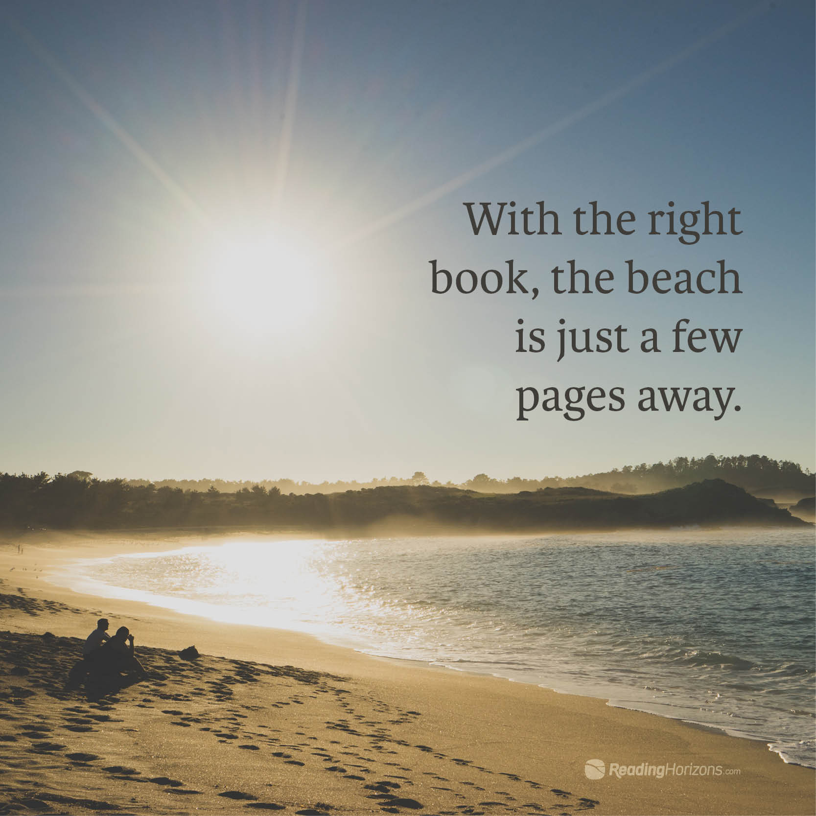 A meme of a landscape image of a sunny sky and beach with the words "With the right book, the beach is just a few pages away"